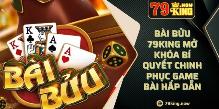 Bài Bửu 79King Mở Khóa Bí Quyết Chinh Phục Game Bài Hấp Dẫn 4 Bài Bửu 79King Mở Khóa Bí Quyết Chinh Phục Game Bài Hấp Dẫn