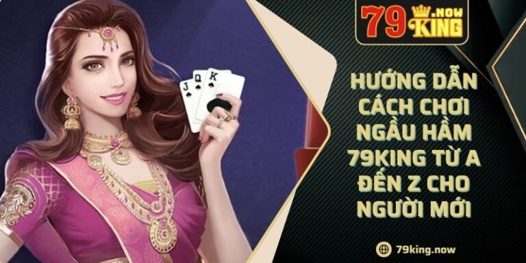 Hướng Dẫn Cách Chơi Ngầu Hầm 79king Từ A Đến Z Cho Người Mới 2 Hướng Dẫn Cách Chơi Ngầu Hầm 79king Từ A Đến Z Cho Người Mới