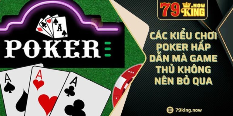 Các Kiểu Chơi Poker Hấp Dẫn Mà Game Thủ Không Nên Bỏ Qua 8 Các Kiểu Chơi Poker Hấp Dẫn Mà Game Thủ Không Nên Bỏ Qua