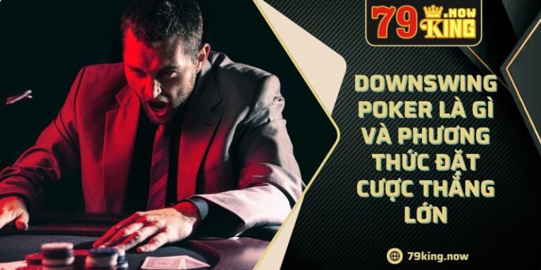 Downswing Poker Là Gì Và Phương Thức Đặt Cược Thắng Lớn 7 Downswing Poker Là Gì Và Phương Thức Đặt Cược Thắng Lớn