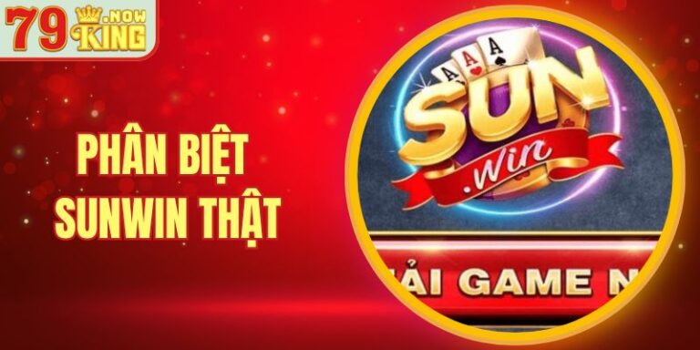 4 Bước Phân Biệt Sunwin Thật Giúp Bạn Tránh Mất Tài Khoản